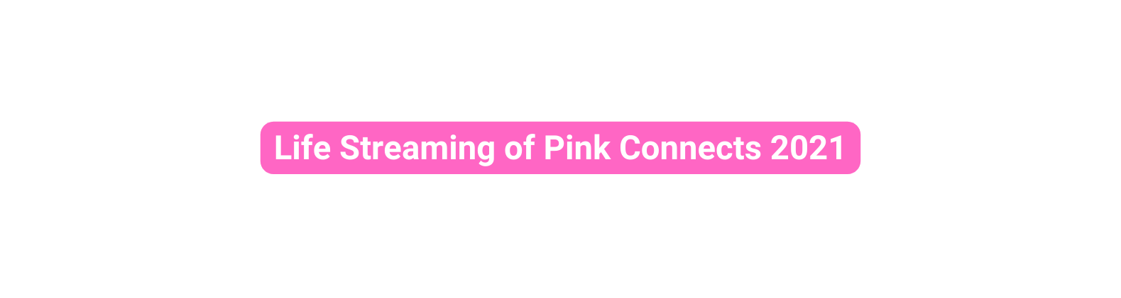 Life Streaming of Pink Connects 2021